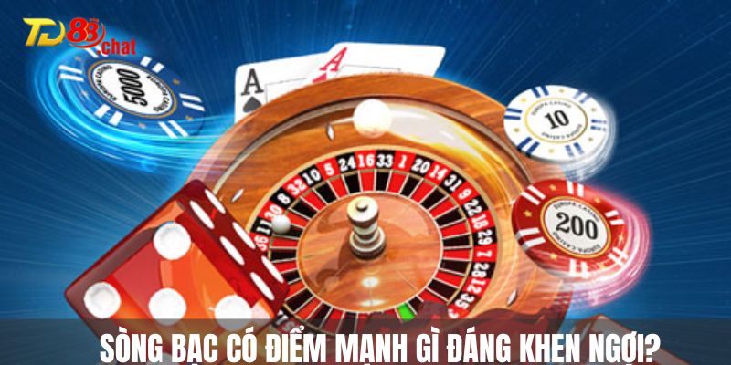 Sòng bạc có điểm mạnh gì đáng khen ngợi?