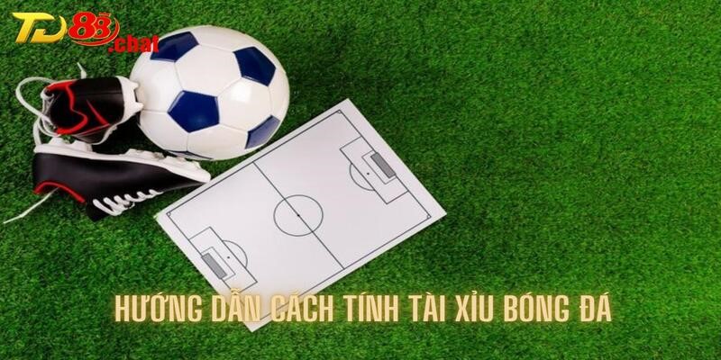 Hướng dẫn cách tính tài xỉu bóng đá cho kèo quen thuộc