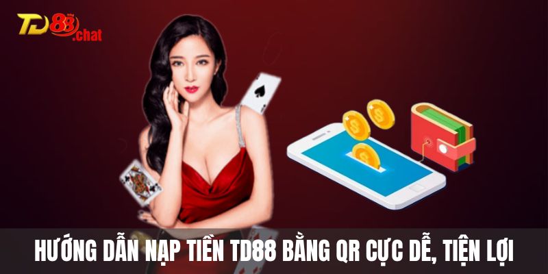 Hướng dẫn nạp tiền TD88 bằng QR cực dễ, tiện lợi